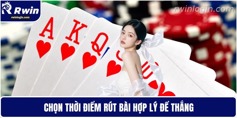 Bài xì dách 6 Chọn thời điểm rút bài hợp lý trong xì dách
