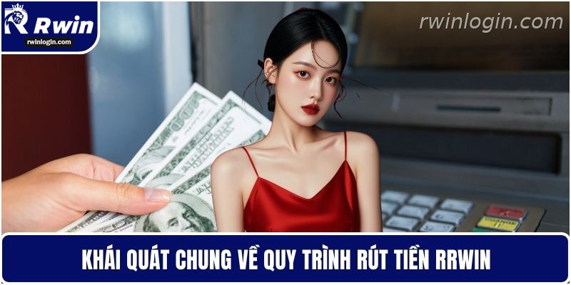Rút Tiền RWIN - Tối Ưu Thời Gian Giao Dịch Hiệu Quả 1 Tổng quan quy trình rút tiền RWIN