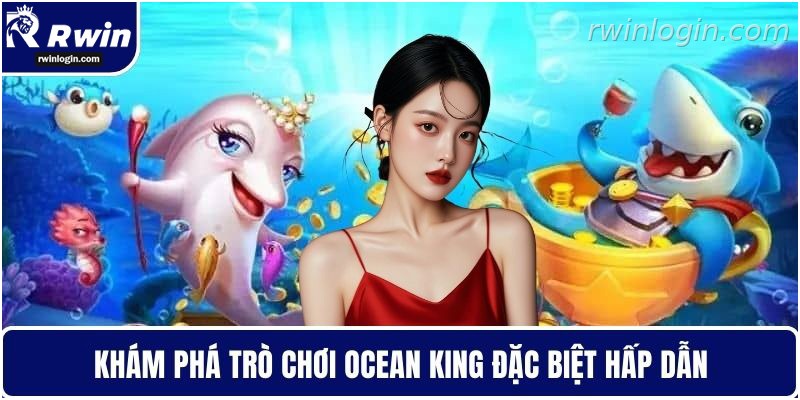 Bắn cá RWIN 3 Ocean King tại RWIN với trải nghiệm săn cá cuốn hút