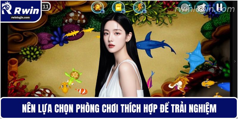 Bắn cá RWIN 6 Chọn phòng bắn cá phù hợp để săn thưởng hiệu quả