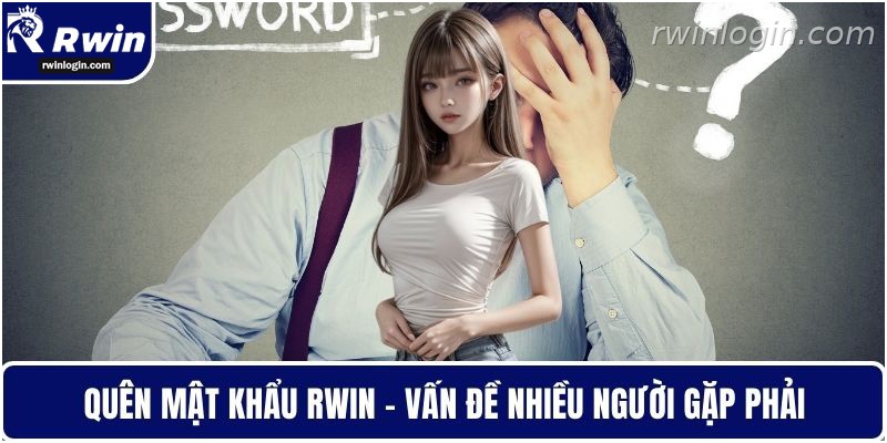 Quên Mật Khẩu RWIN - Khôi Phục An Toàn Và Nhanh Chóng 1 Quên mật khẩu RWIN và cách khôi phục tài khoản