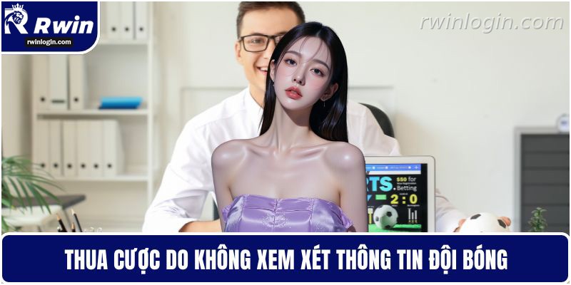 Sai lầm khi bỏ qua thông tin đội bóng